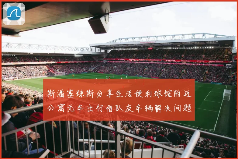 斯潘塞琼斯分享生活便利球馆附近公寓无车出行借队友车辆解决问题