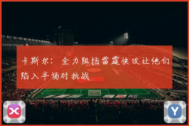 卡斯尔：全力阻挡雷霆快攻让他们陷入半场对抗战
