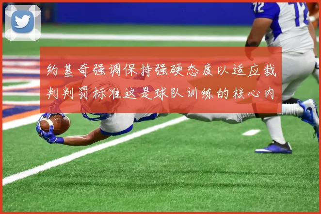 约基奇强调保持强硬态度以适应裁判判罚标准这是球队训练的核心内容